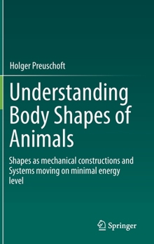 Hardcover Understanding Body Shapes of Animals: Shapes as Mechanical Constructions and Systems Moving on Minimal Energy Level Book