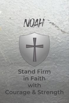 Noah Stand Firm in Faith with Courage & Strength: Personalized Notebook for Men with Bibical Quote from 1 Corinthians 16:13