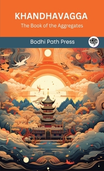 Khandhavagga (From Samyutta Nikaya): The Book of the Aggregates (From Bodhi Path Press)