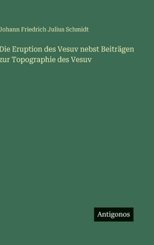 Die Eruption des Vesuv nebst Beiträgen zur Topographie des Vesuv
