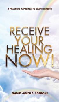 Hardcover Receive Your Healing Now: A Practical Approach to Divine Healing Book