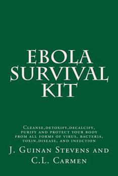 Paperback Ebola Survival Kit: Cleanse, detoxify, decalcify, purify and protect your body from all forms of virus, bacteria, toxin, disease, and infe Book