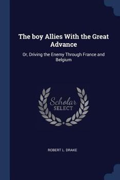 Paperback The boy Allies With the Great Advance: Or, Driving the Enemy Through France and Belgium Book