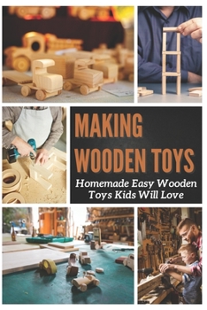 Paperback Making Wooden Toys: Homemade Easy Wooden Toys Kids Will Love Book