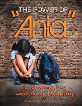 Paperback The Power of "Ania" to Change the World of Bullying Book