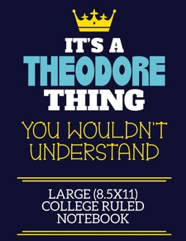 Paperback It's A Theodore Thing You Wouldn't Understand Large (8.5x11) College Ruled Notebook: A cute book to write in for any book lovers, doodle writers and b Book