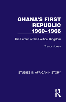Hardcover Ghana's First Republic 1960-1966: The Pursuit of the Political Kingdom Book