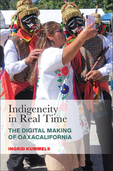 Hardcover Indigeneity in Real Time: The Digital Making of Oaxacalifornia Book