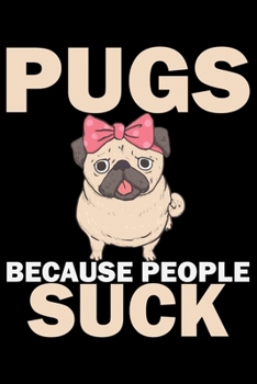 Paperback Pugs Because People Suck: Pug Life Journal Notebook - Mom Pug Lover Gifts - Pug Lover Pugs Dog Notebook Journal - Pug Owner Present, Funny Pug D Book