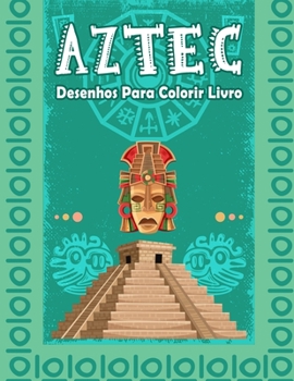 Paperback AZTEC Desenhos para colorir livro: Livro de colorir para adultos com 60 belos designs, rituais e arte maias e astecas, designs incas e do M?xico antig [Portuguese] Book