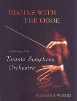 Hardcover Begins with the Oboe: A History of the Toronto Symphony Orchestra Book