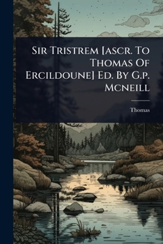 Sir Tristrem [ascr. To Thomas Of Ercildoune] Ed. By G.p. Mcneill
