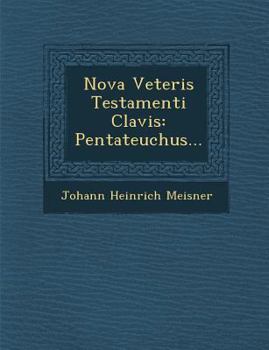 Nova Veteris Testamenti Clavis: Pentateuchus...