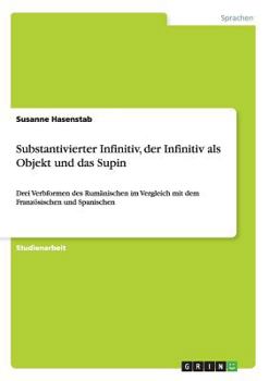 Paperback Substantivierter Infinitiv, der Infinitiv als Objekt und das Supin: Drei Verbformen des Rumänischen im Vergleich mit dem Französischen und Spanischen [German] Book