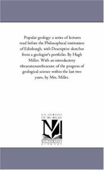 Paperback Popular Geology: A Series of Lectures Read Before the Philosophical institution of Edinburgh, With Descriptive Sketches From A Geologis Book