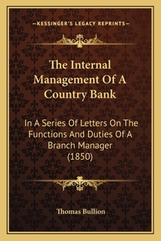 The Internal Management Of A Country Bank: In A Series Of Letters On The Functions And Duties Of A Branch Manager
