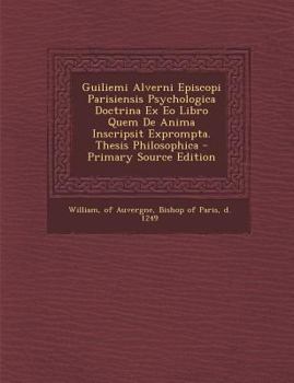 Paperback Guiliemi Alverni Episcopi Parisiensis Psychologica Doctrina Ex EO Libro Quem de Anima Inscripsit Exprompta. Thesis Philosophica [Latin] Book