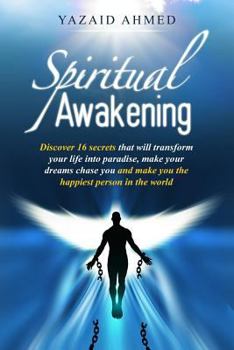 Paperback Spiritual Awakening: Discover 16 Secrets that will Transform Your Life Into Paradise, Make Your Dreams Chase You and Make You the Happiest Book