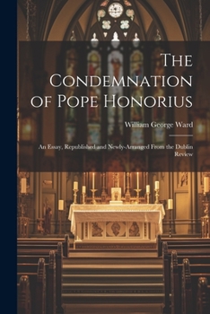 Paperback The Condemnation of Pope Honorius: An Essay, Republished and Newly-Arranged From the Dublin Review Book