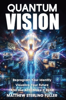 Paperback Quantum Vision: Reprogram Your Identity, Visualize Your Future, and Use AI to Make It Real Book