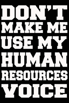 Paperback Don't Make Me Use My HUMAN RESSOURCES Voice Journal and Notebook With Lined and 120 Blank Pages Book