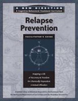 Paperback Relapse Prevention Facilitator's Guide: Mapping a Life of Recovery and Freedom for Chemically Dependent Criminal Offenders (A New Direction A Cognitive Behavioral Treatment Curriculum) Book