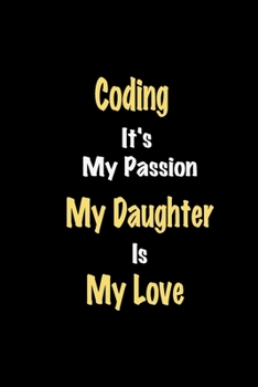 Paperback Coding It's My Passion My Daughter Is My Love journal: Lined notebook / Coding Funny quote / Coding Journal Gift / Coding NoteBook, Coding Hobby, Codi Book