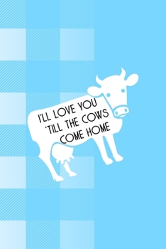 I'll Love You 'Till The Cows Come Home: Notebook Journal Composition Blank Lined Diary Notepad 120 Pages Paperback Blue Grid Cow