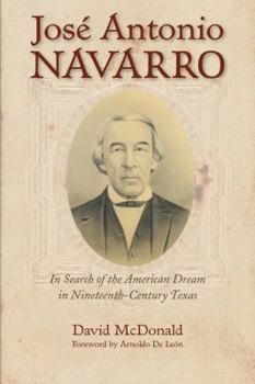 José Antonio Navarro: In Search of the American Dream in Nineteenth-Century Texas (Volume 2)