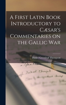 Hardcover A First Latin Book Introductory to Cæsar's Commentaries on the Gallic War Book