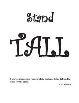 Stand Tall: A Story Encouraging Young Girls to Embrace Being Tall and to Reach for the Stars!