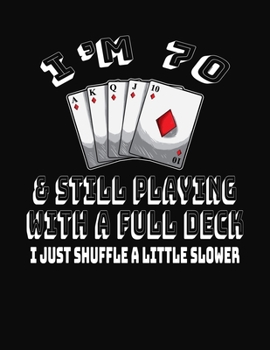 Paperback I'm 70 & Still Playing With A Full Deck I Just Shuffle A Little Slower: 70th Birthday Journal Gift for Men and Women Who Love To Play Cards - Fun And Book