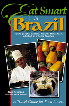 Paperback Eat Smart in Brazil: How to Decipher the Menu, Know the Market Foods & Embark on a Tasting Adventure Book