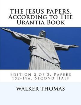 Paperback The Jesus Papers, According to The Urantia Book: Edition 2 of 2, Papers 152-196, Pages 586-1160 Book