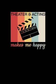 Theater & Acting Makes Me Happy : Unique Acting Notebook 6 X9 Notepad Actors Statist Drama Lovers
