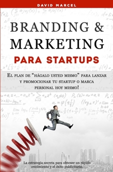 Paperback Branding & Marketing para Startups: El plan de hágalo usted mismo para lanzar y promocionar tu startup o marca personal hoy mismo! [Spanish] Book