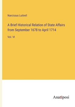 Paperback A Brief Historical Relation of State Affairs from September 1678 to April 1714: Vol. VI Book