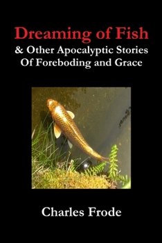 Paperback Dreaming of Fish & Other Apocalyptic Stories Of Foreboding and Grace Book