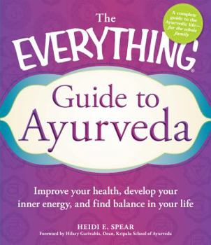 Paperback The Everything Guide to Ayurveda: Improve Your Health, Develop Your Inner Energy, and Find Balance in Your Life Book