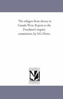 Paperback The Refugees from Slavery in Canada West. Report to the Freedmen's Inquiry Commission, by S.G. Howe. Book