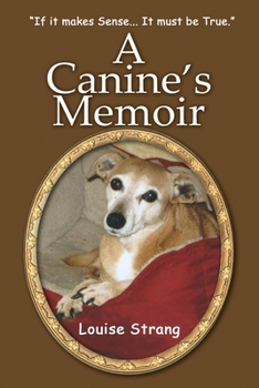 Paperback A Canine's Memoir: "If it makes Sense... It must be True." Book