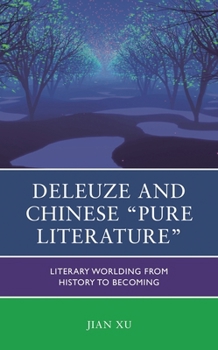 Hardcover Deleuze and Chinese "Pure Literature": Literary Worlding from History to Becoming Book