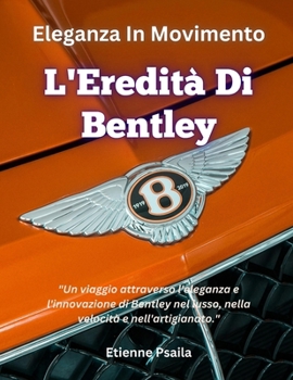 Eleganza in Movimento: L'Eredità di Bentley (Libri di Automobili e Motociclette) (Italian Edition)