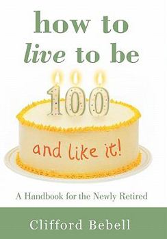 Paperback How to Live to Be 100-and Like It!: A Handbook for the Newly Retired Book