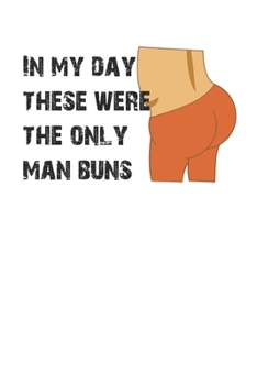 In My Day These Were The Only Man Buns Funny 120 Page Notebook Lined Journal for Millennials and Baby Boomers