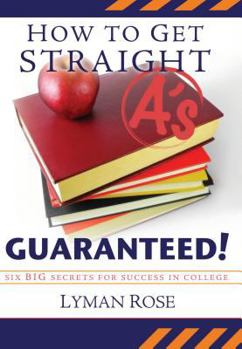 Paperback How to Get Straight A's Guaranteed!: Six Secrets to Success in College Book