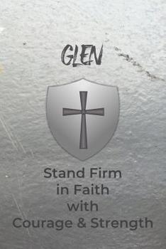 Glen Stand Firm in Faith with Courage & Strength: Personalized Notebook for Men with Bibical Quote from 1 Corinthians 16:13