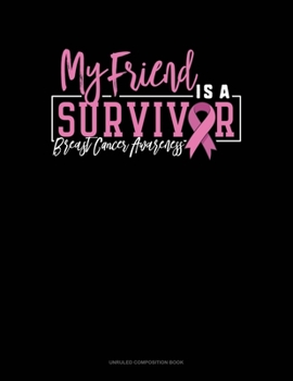 Paperback My Friend Is A Survivor Breast Cancer Awareness: Unruled Composition Book