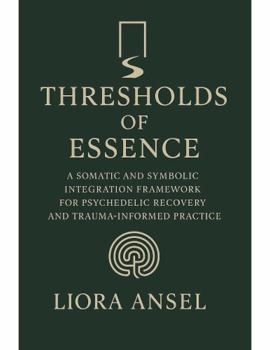Hardcover Thresholds of Essence: A Somatic and Symbolic Integration Framework for Psychedelic Recovery and Trauma-Informed Practice Book