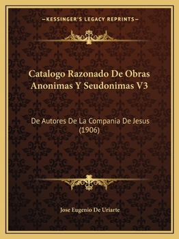 Catalogo Razonado De Obras Anonimas Y Seudonimas V3: De Autores De La Compania De Jesus (1906)